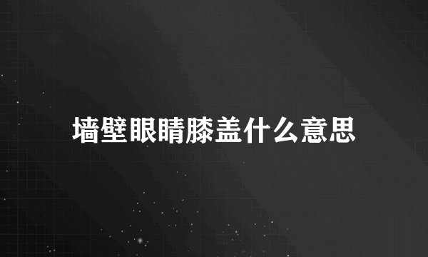 墙壁眼睛膝盖什么意思