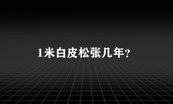 1米白皮松张几年？