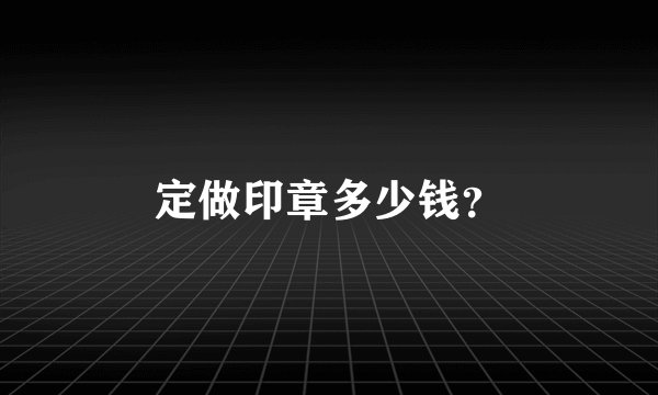 定做印章多少钱？