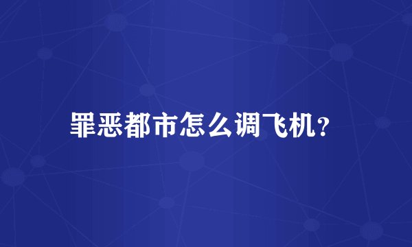 罪恶都市怎么调飞机？