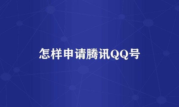 怎样申请腾讯QQ号