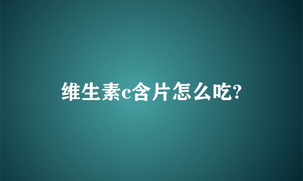 维生素c含片怎么吃?