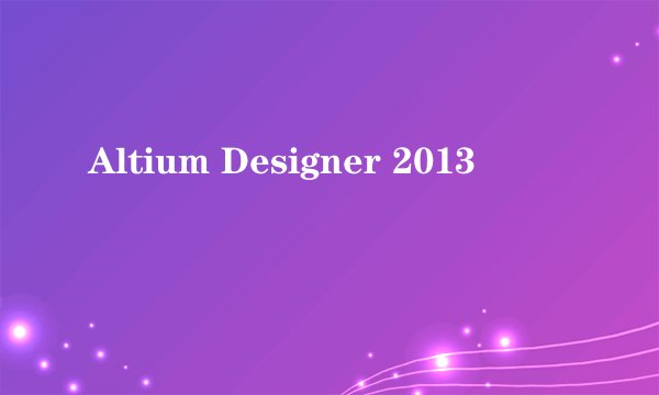 Altium Designer 2013