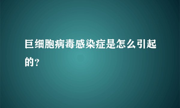 巨细胞病毒感染症是怎么引起的？