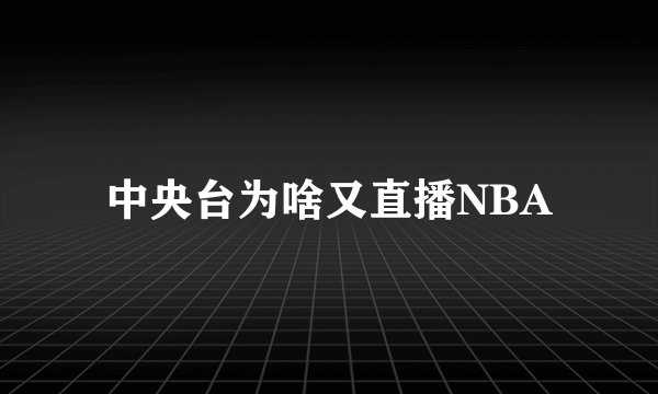 中央台为啥又直播NBA