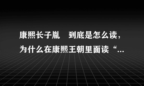 康熙长子胤褆到底是怎么读，为什么在康熙王朝里面读“yin shi”而在深宫谍影里面读“yin ti”