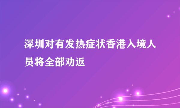 深圳对有发热症状香港入境人员将全部劝返