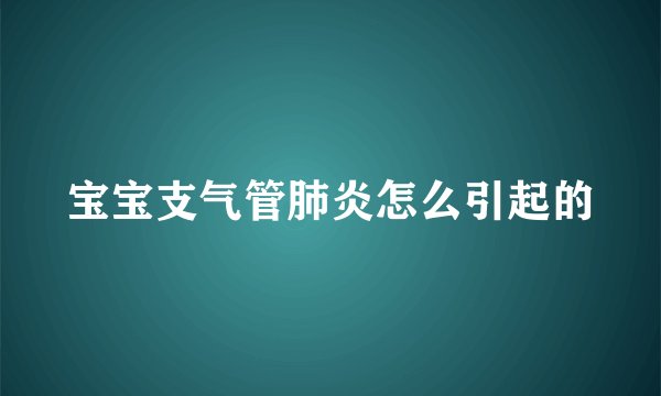 宝宝支气管肺炎怎么引起的