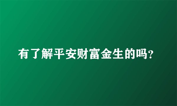 有了解平安财富金生的吗？