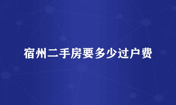 宿州二手房要多少过户费