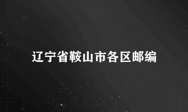 辽宁省鞍山市各区邮编