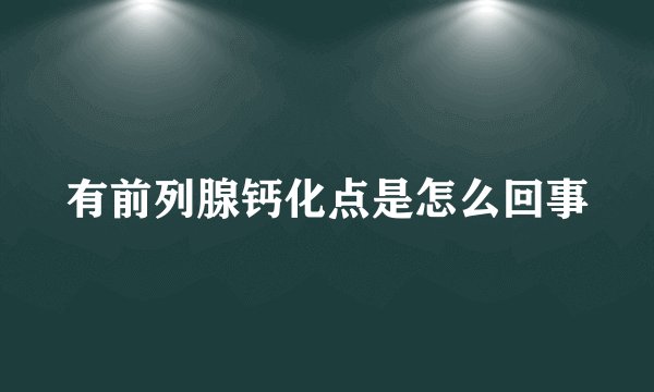 有前列腺钙化点是怎么回事