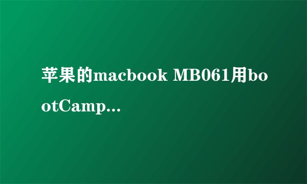 苹果的macbook MB061用bootCamp3.1安装驱动后是否能用win 7?