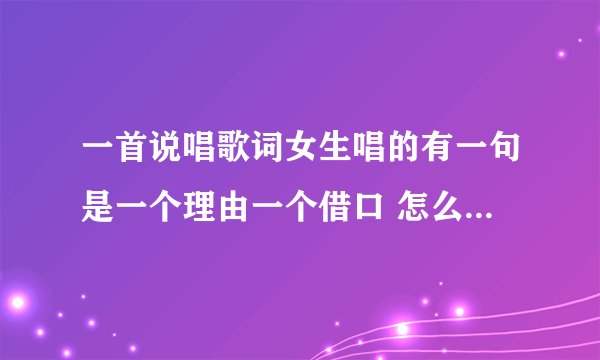 一首说唱歌词女生唱的有一句是一个理由一个借口 怎么能忘记你呢