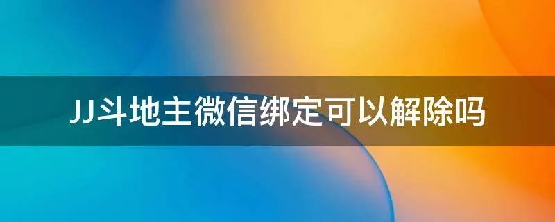 JJ斗地主微信绑定可以解除吗