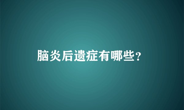 脑炎后遗症有哪些？