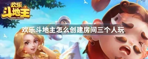 欢乐斗地主怎么创建房间三个人玩