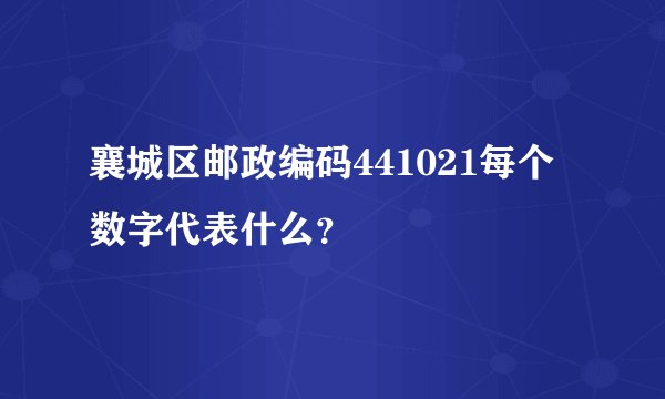 襄城区邮政编码441021每个数字代表什么？