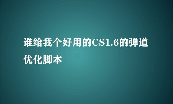 谁给我个好用的CS1.6的弹道优化脚本