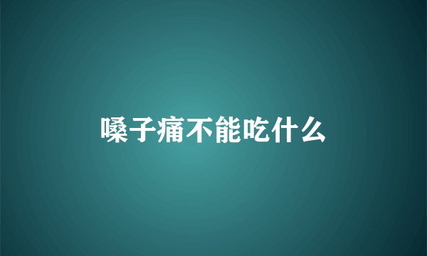 嗓子痛不能吃什么