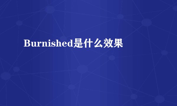 Burnished是什么效果