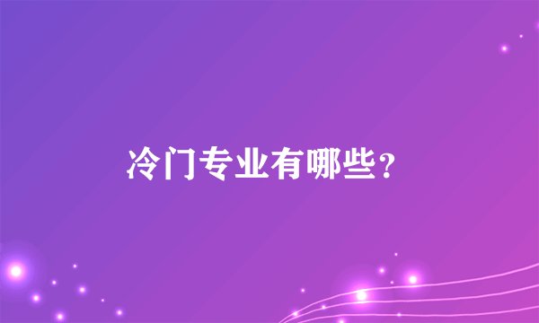 冷门专业有哪些？