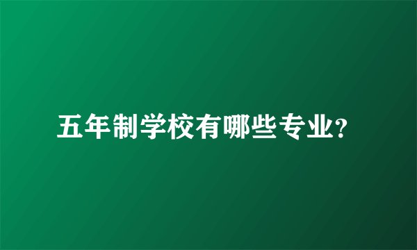 五年制学校有哪些专业？