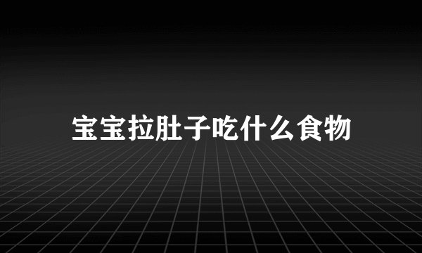 宝宝拉肚子吃什么食物