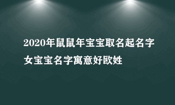 2020年鼠鼠年宝宝取名起名字女宝宝名字寓意好欧姓