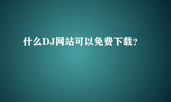 什么DJ网站可以免费下载？