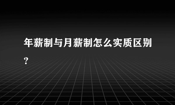 年薪制与月薪制怎么实质区别？