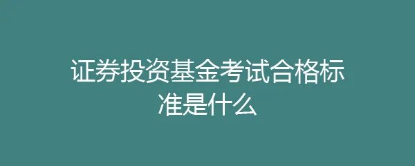 证券投资基金考试合格标准是什么
