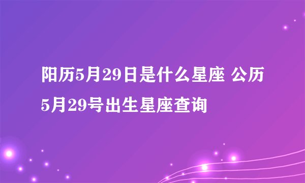 阳历5月29日是什么星座 公历5月29号出生星座查询