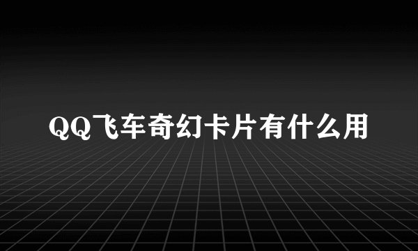 QQ飞车奇幻卡片有什么用