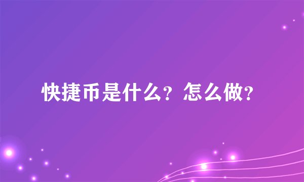 快捷币是什么？怎么做？