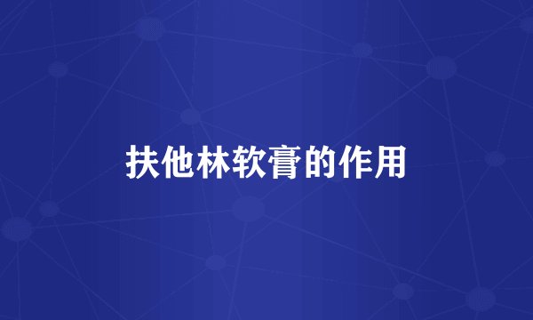 扶他林软膏的作用