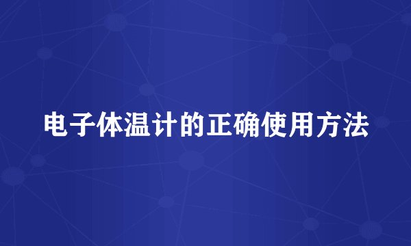 电子体温计的正确使用方法