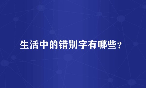 生活中的错别字有哪些？