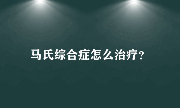 马氏综合症怎么治疗？