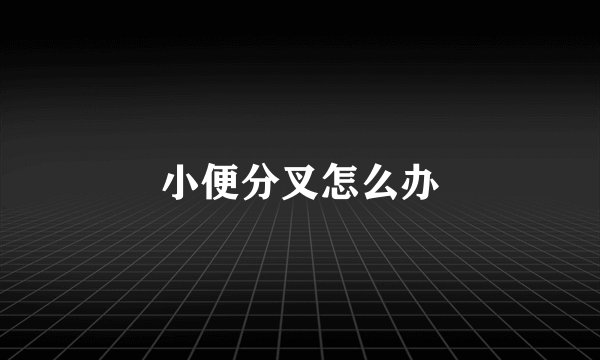 小便分叉怎么办