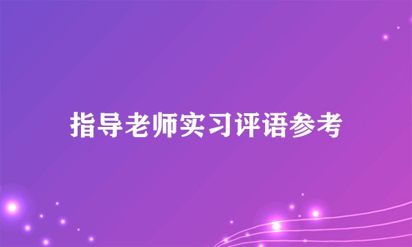 指导老师实习评语参考