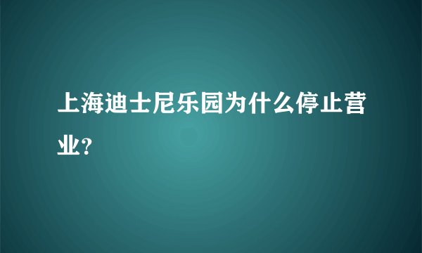 上海迪士尼乐园为什么停止营业？