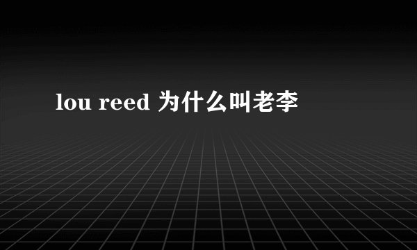lou reed 为什么叫老李