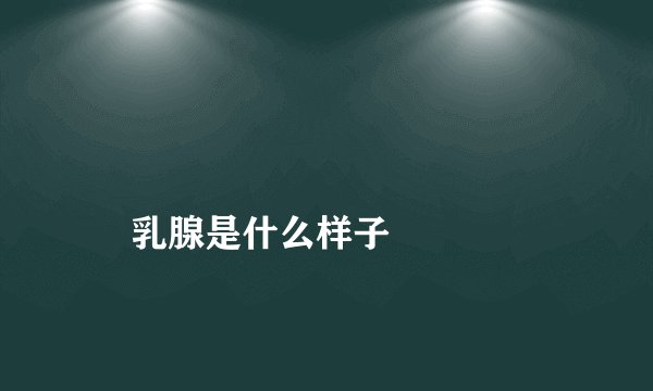 
    乳腺是什么样子
  