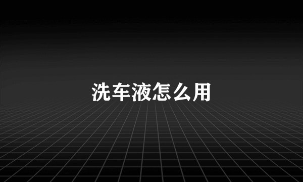 洗车液怎么用