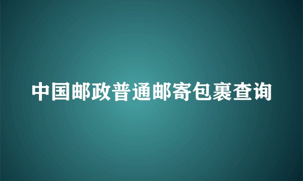 中国邮政普通邮寄包裹查询