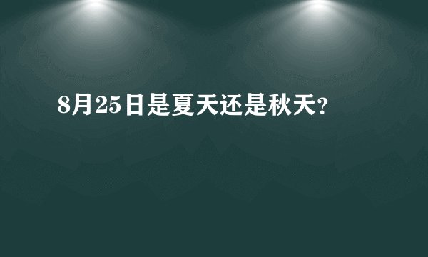 8月25日是夏天还是秋天？