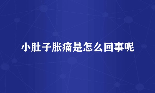 小肚子胀痛是怎么回事呢