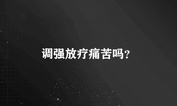 调强放疗痛苦吗？