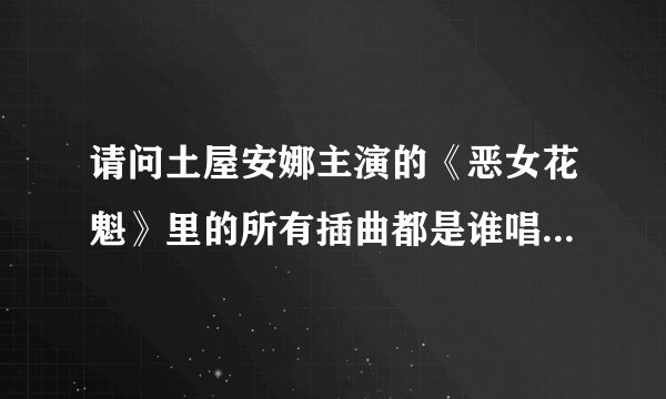 请问土屋安娜主演的《恶女花魁》里的所有插曲都是谁唱的以及歌曲名称！